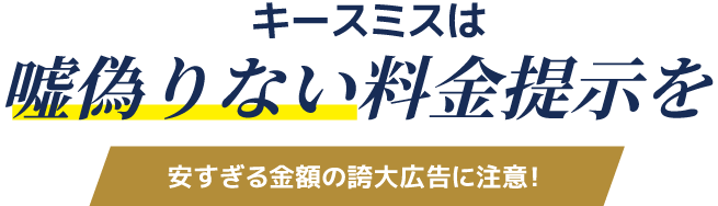 キースミスは嘘偽りのない料金提示を！